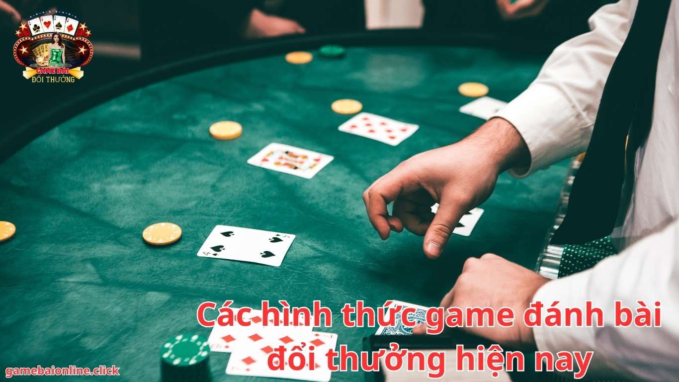 Các hình thức game đánh bài đổi thưởng hiện nay
